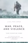 War, Peace, and Violence: Four Christian Views cover