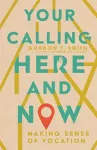 Your Calling Here and Now – Making Sense of Vocation cover
