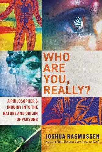 Who Are You, Really? – A Philosopher`s Inquiry into the Nature and Origin of Persons cover
