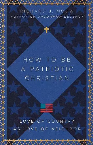 How to Be a Patriotic Christian – Love of Country as Love of Neighbor cover