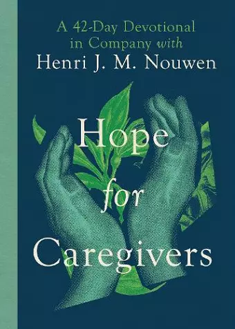Hope for Caregivers – A 42–Day Devotional in Company with Henri J. M. Nouwen cover