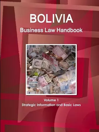 Bolivia Business Law Handbook Volume 1 Strategic Information and Basic Laws cover