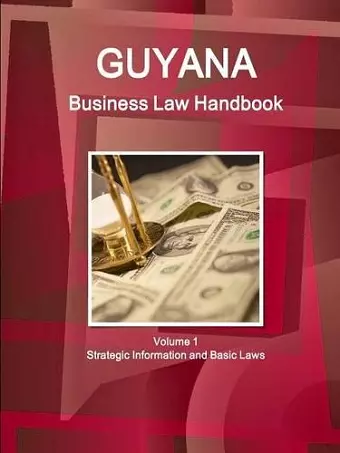 Guyana Business Law Handbook Volume 1 Strategic Information and Basic Laws cover