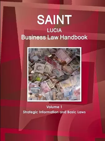 Saint Lucia Business Law Handbook Volume 1 Strategic Information and Basic Laws cover