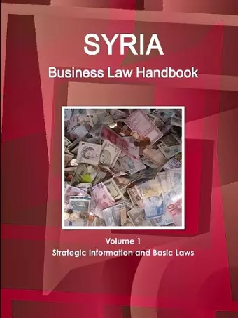 Syria Business Law Handbook Volume 1 Strategic Information and Basic Laws cover