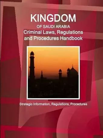 Saudi Arabia Criminal Laws, Regulations and Procedures Handbook - Strategic Information, Regulations, Procedures cover