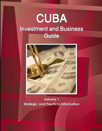 Cuba Investment and Business Guide Volume 1 Strategic and Practical Information cover