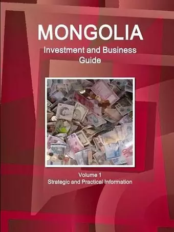 Mongolia Investment and Business Guide Volume 1 Strategic and Practical Information cover