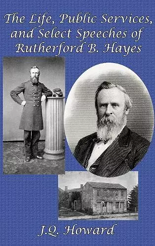 The Life, Public Services, and Select Speeches of Rutherford B. Hayes cover