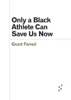 Only a Black Athlete Can Save Us Now cover