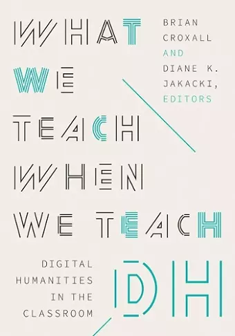 What We Teach When We Teach DH cover