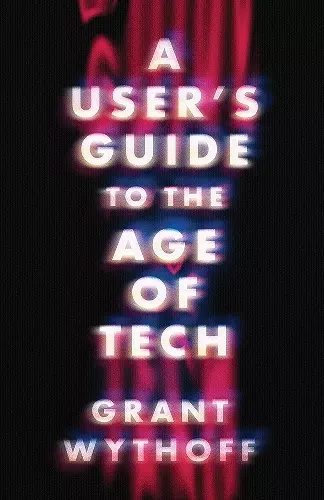A User's Guide to the Age of Tech cover