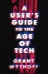 A User's Guide to the Age of Tech cover
