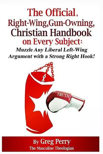 The Official, Right-Wing, Gun-Owning, Christian Handbook on Every Subject cover