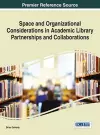 Space and Organizational Considerations in Academic Library Partnerships and Collaborations cover