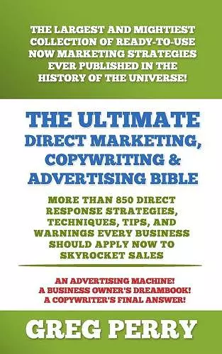 The Ultimate Direct Marketing, Copywriting, & Advertising Bible-More than 850 Direct Response Strategies, Techniques, Tips, and Warnings Every Business Should Apply Now to Skyrocket Sales cover