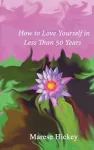 How to Love Yourself in Less Than 50 Years cover