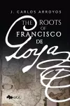 The Roots of Francisco De Goya cover