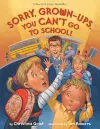 Sorry, Grown-Ups, You Can't Go to School! cover
