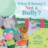What If Bunny's Not A Bully? cover