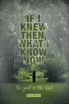 If I Knew Then, What I Know Now cover