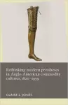 Rethinking Modern Prostheses in Anglo-American Commodity Cultures, 1820–1939 cover