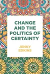 Change and the Politics of Certainty cover
