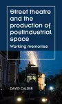 Street Theatre and the Production of Postindustrial Space cover