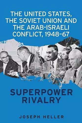 The United States, the Soviet Union and the Arab-Israeli Conflict, 1948–67 cover