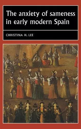 The Anxiety of Sameness in Early Modern Spain cover