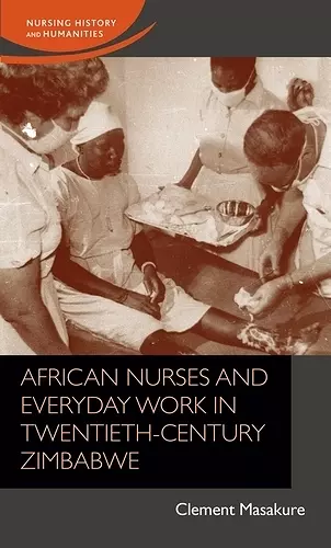 African Nurses and Everyday Work in Twentieth-Century Zimbabwe cover