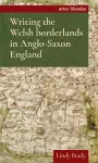 Writing the Welsh Borderlands in Anglo-Saxon England cover