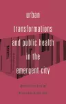 Urban Transformations and Public Health in the Emergent City cover