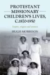 Protestant Missionary Children's Lives, C.1870-1950 cover