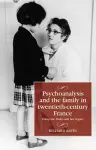 Psychoanalysis and the Family in Twentieth-Century France cover