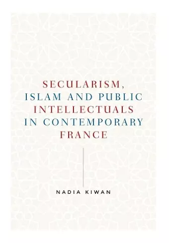 Secularism, Islam and Public Intellectuals in Contemporary France cover