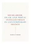 Secularism, Islam and Public Intellectuals in Contemporary France cover