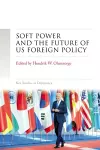 Soft Power and the Future of Us Foreign Policy cover