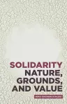 Solidarity: Nature, Grounds, and Value cover