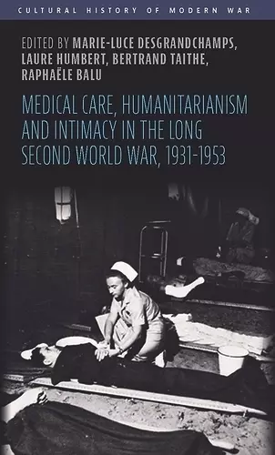 Medical care, humanitarianism and intimacy in the long Second World War, 1931-1953 cover