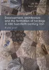 Development, Architecture, and the Formation of Heritage in Late Twentieth-Century Iran cover