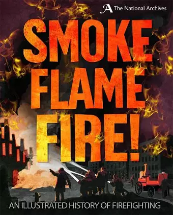 Smoke, Flame, Fire!: A History of Firefighting cover