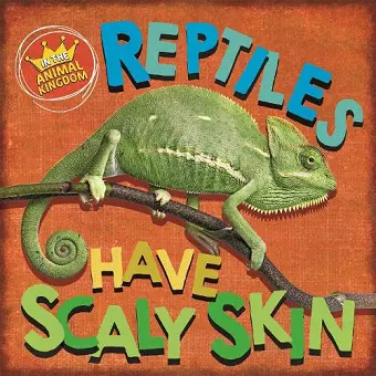 In the Animal Kingdom: Reptiles Have Scaly Skin cover