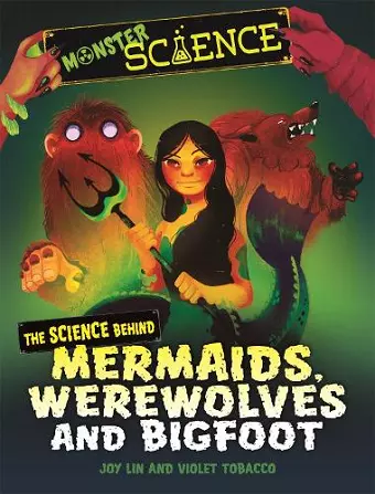 Monster Science: The Science Behind Mermaids, Werewolves and Bigfoot cover