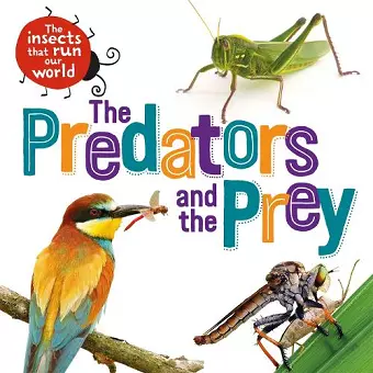 The Insects that Run Our World: The Predators and The Prey cover