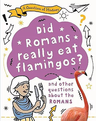 A Question of History: Did Romans really eat flamingos? And other questions about the Romans cover