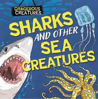 Dangerous Creatures: Sharks and Other Sea Creatures cover