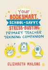 Your Booksmart, School-savvy, Stress-busting Primary Teacher Training Companion cover