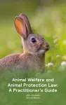 Animal Welfare and Animal Protection Law - A Practitioner’s Guide cover