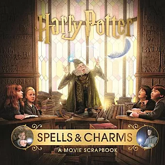 Harry Potter – Spells & Charms: A Movie Scrapbook cover